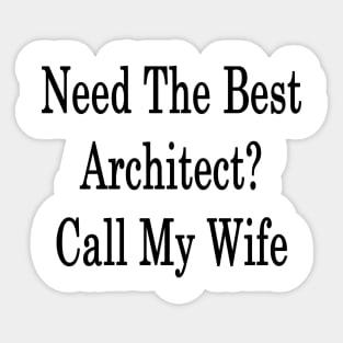 Need The Best Architect? Call My Wife Sticker